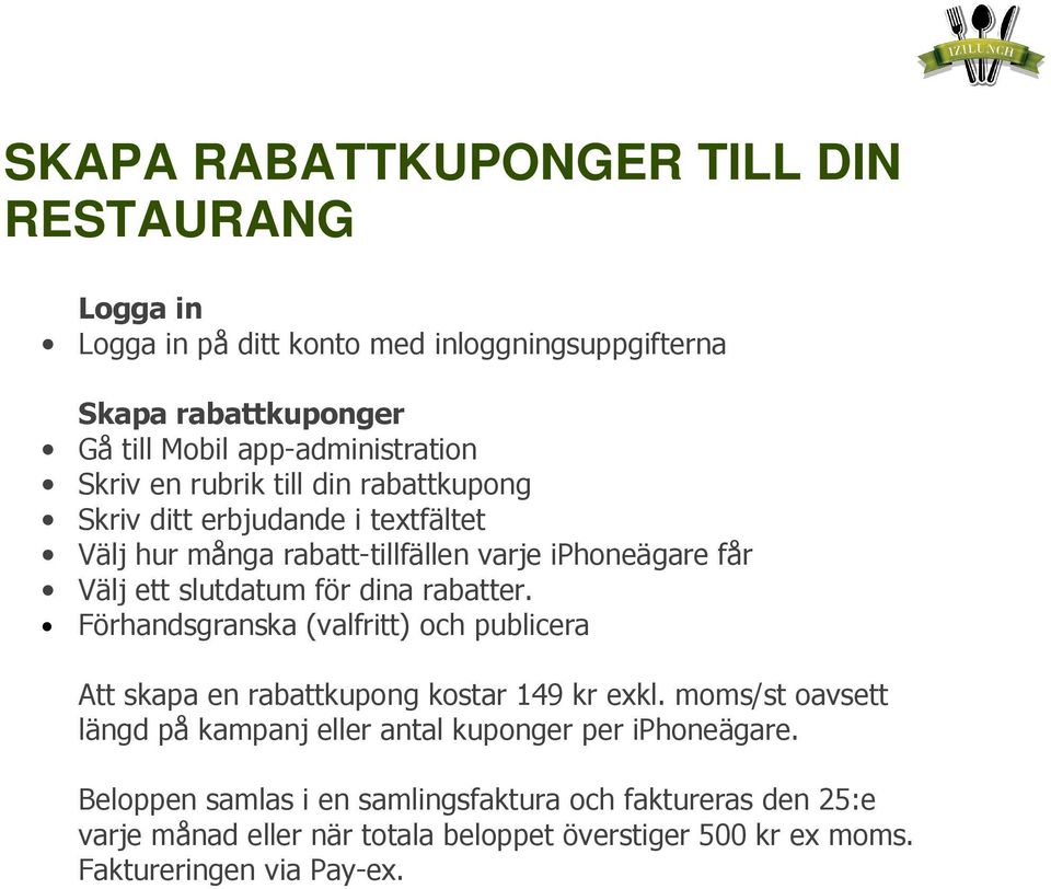 rabatter. Förhandsgranska (valfritt) och publicera Att skapa en rabattkupong kostar 149 kr exkl.