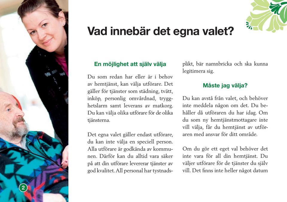 Det egna valet gäller endast utförare, du kan inte välja en speciell person. Alla utförare är godkända av kommunen.