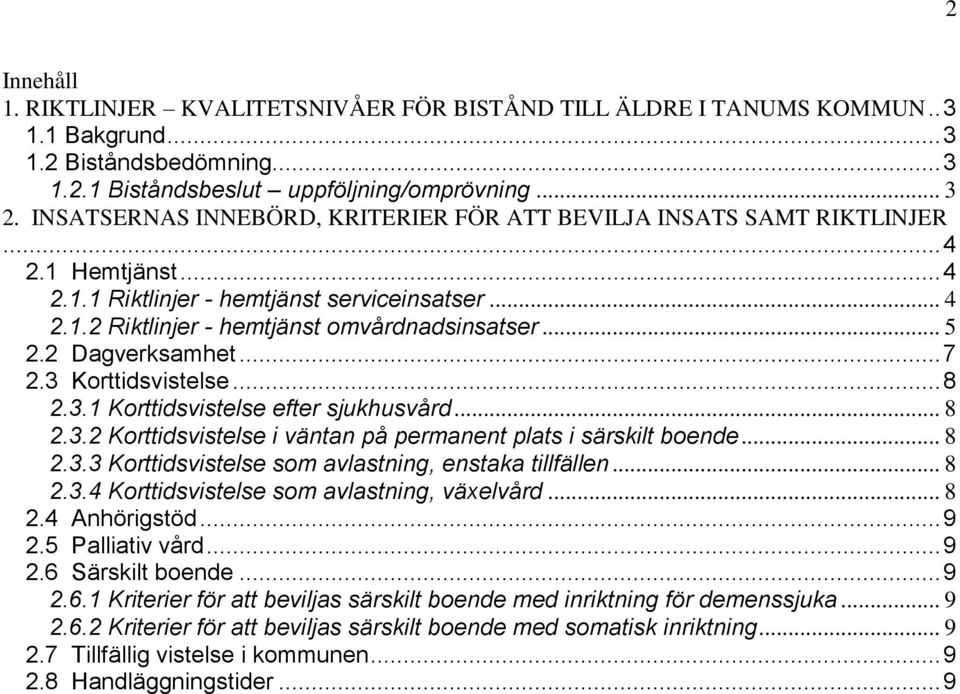 2 Dagverksamhet... 7 2.3 Korttidsvistelse... 8 2.3.1 Korttidsvistelse efter sjukhusvård... 8 2.3.2 Korttidsvistelse i väntan på permanent plats i särskilt boende... 8 2.3.3 Korttidsvistelse som avlastning, enstaka tillfällen.