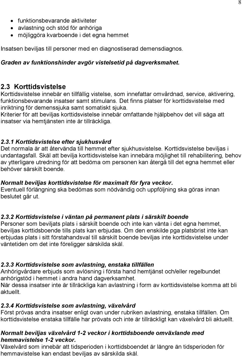 3 Korttidsvistelse Korttidsvistelse innebär en tillfällig vistelse, som innefattar omvårdnad, service, aktivering, funktionsbevarande insatser samt stimulans.