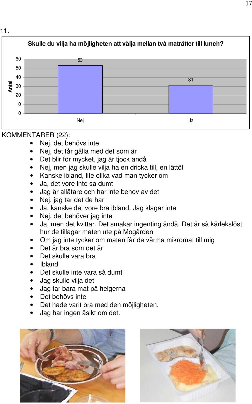 ibland, lite olika vad man tycker om Ja, det vore inte så dumt Jag är allätare och har inte behov av det Nej, jag tar det de har Ja, kanske det vore bra ibland.