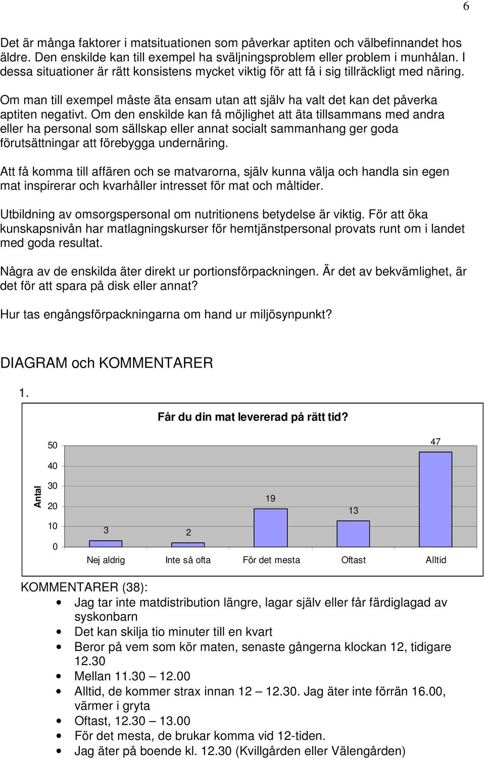 Om den enskilde kan få möjlighet att äta tillsammans med andra eller ha personal som sällskap eller annat socialt sammanhang ger goda förutsättningar att förebygga undernäring.