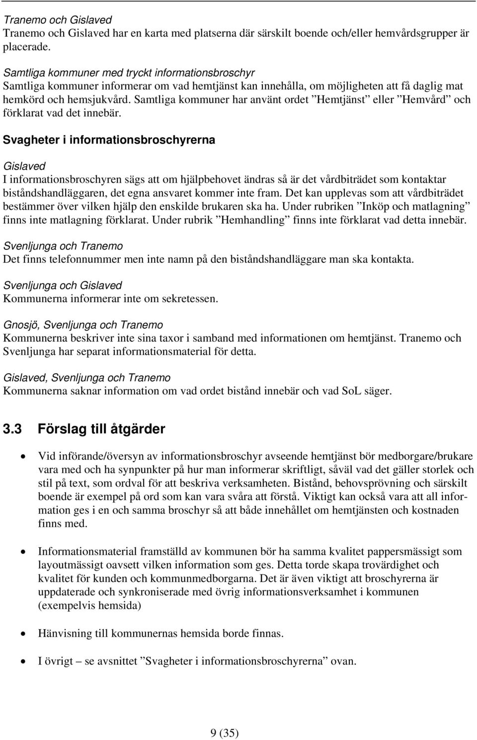 Samtliga kommuner har använt ordet Hemtjänst eller Hemvård och förklarat vad det innebär.