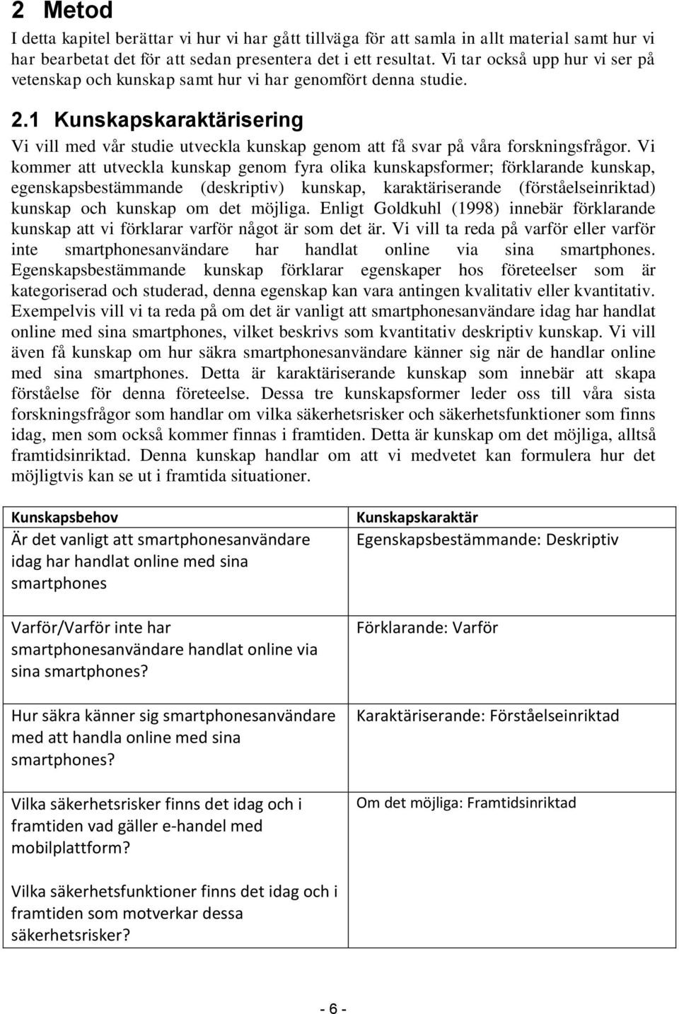 1 Kunskapskaraktärisering Vi vill med vår studie utveckla kunskap genom att få svar på våra forskningsfrågor.