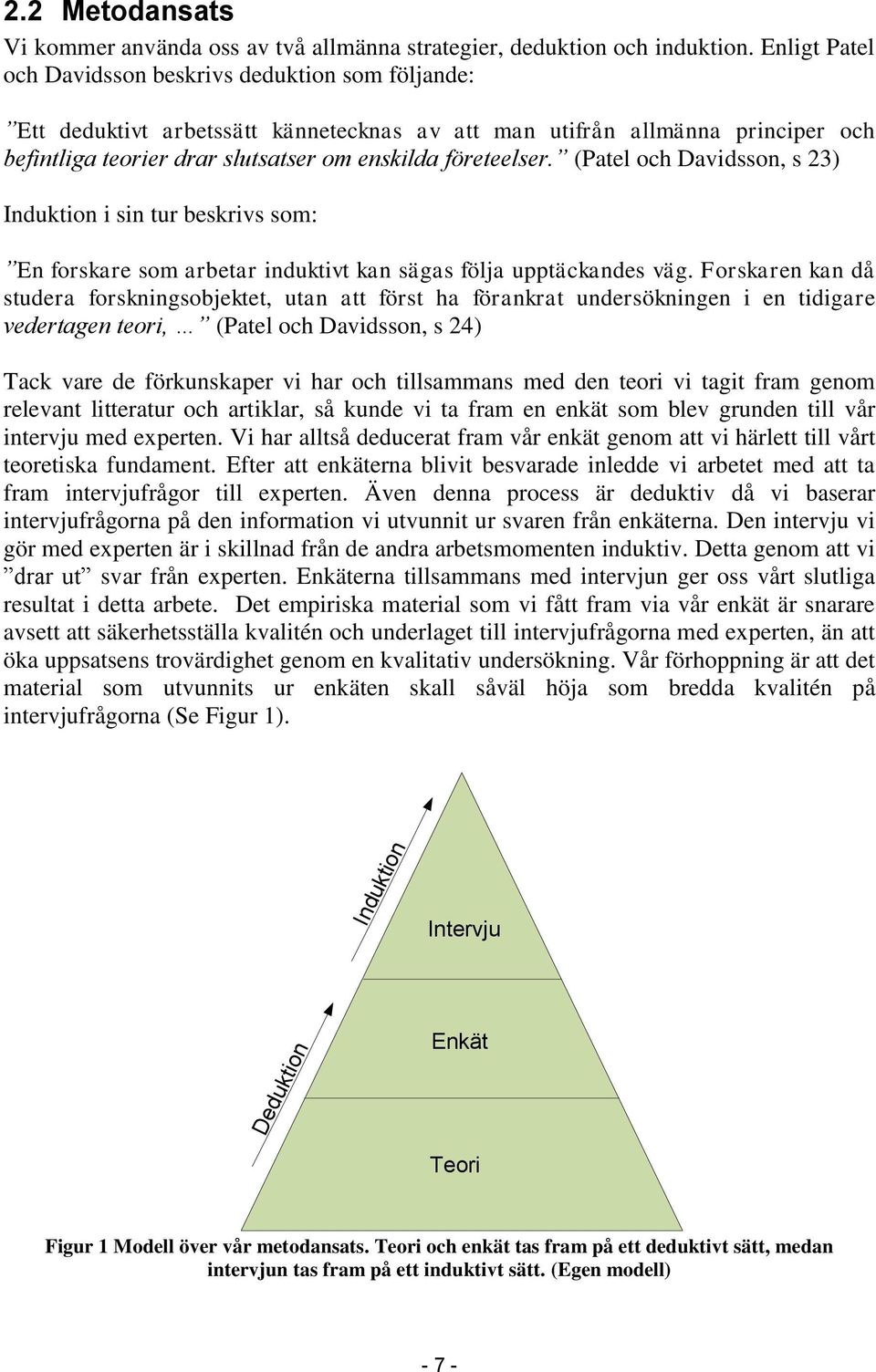 (Patel och Davidsson, s 23) Induktion i sin tur beskrivs som: En forskare som arbetar induktivt kan sägas följa upptäckandes väg.