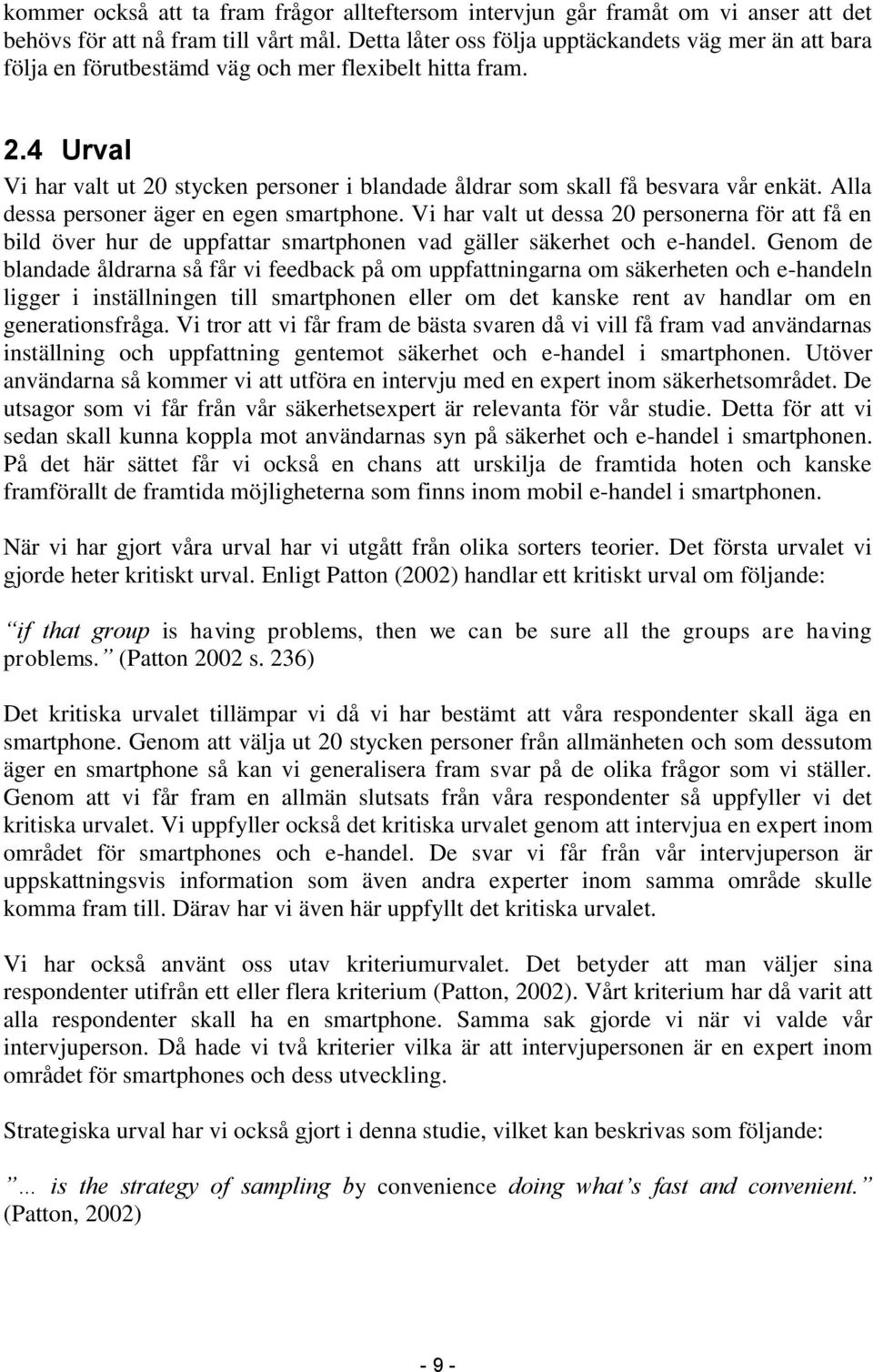 4 Urval Vi har valt ut 20 stycken personer i blandade åldrar som skall få besvara vår enkät. Alla dessa personer äger en egen smartphone.