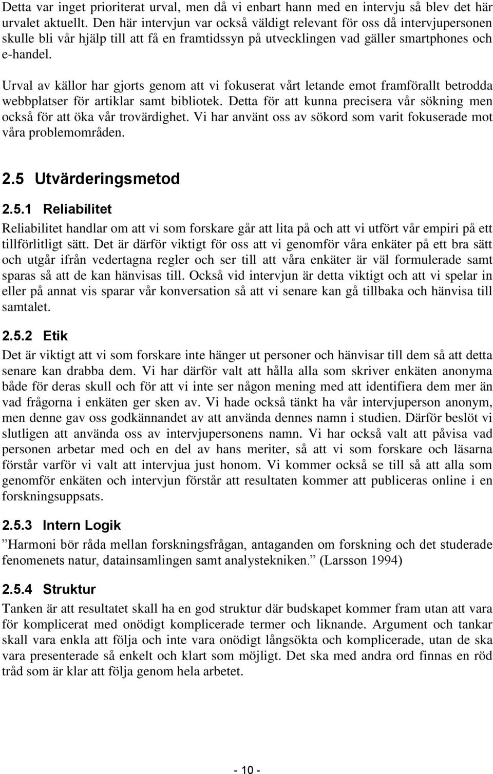 Urval av källor har gjorts genom att vi fokuserat vårt letande emot framförallt betrodda webbplatser för artiklar samt bibliotek.