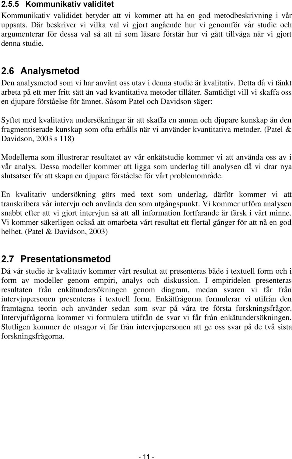 6 Analysmetod Den analysmetod som vi har använt oss utav i denna studie är kvalitativ. Detta då vi tänkt arbeta på ett mer fritt sätt än vad kvantitativa metoder tillåter.