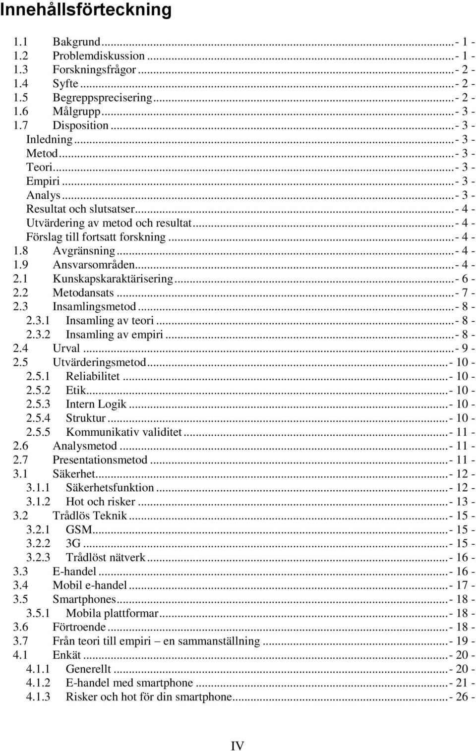 .. - 4-2.1 Kunskapskaraktärisering...- 6-2.2 Metodansats...- 7-2.3 Insamlingsmetod...- 8-2.3.1 Insamling av teori...- 8-2.3.2 Insamling av empiri...- 8-2.4 Urval...- 9-2.5 Utvärderingsmetod...- 10-2.