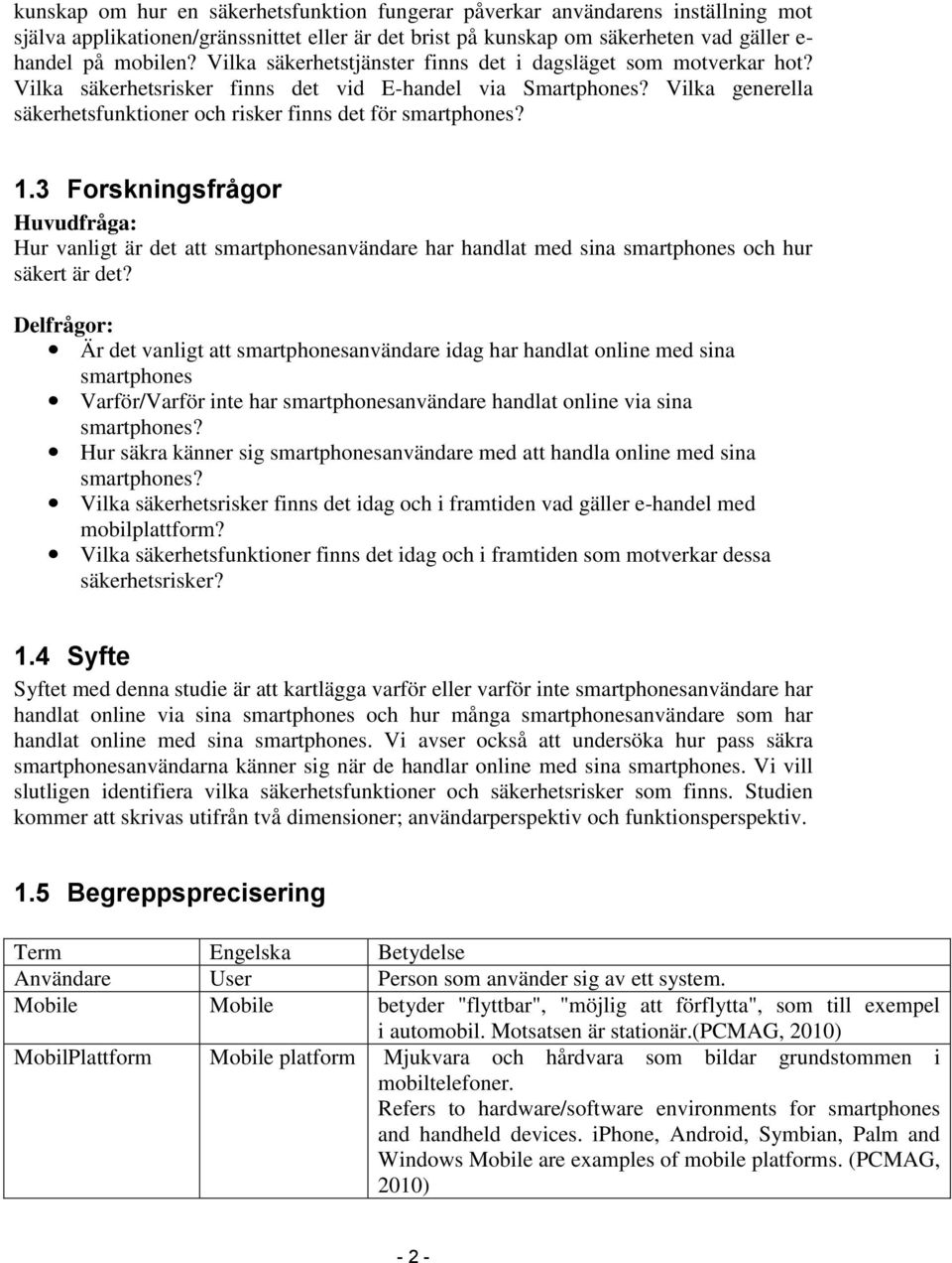 1.3 Forskningsfrågor Huvudfråga: Hur vanligt är det att smartphonesanvändare har handlat med sina smartphones och hur säkert är det?