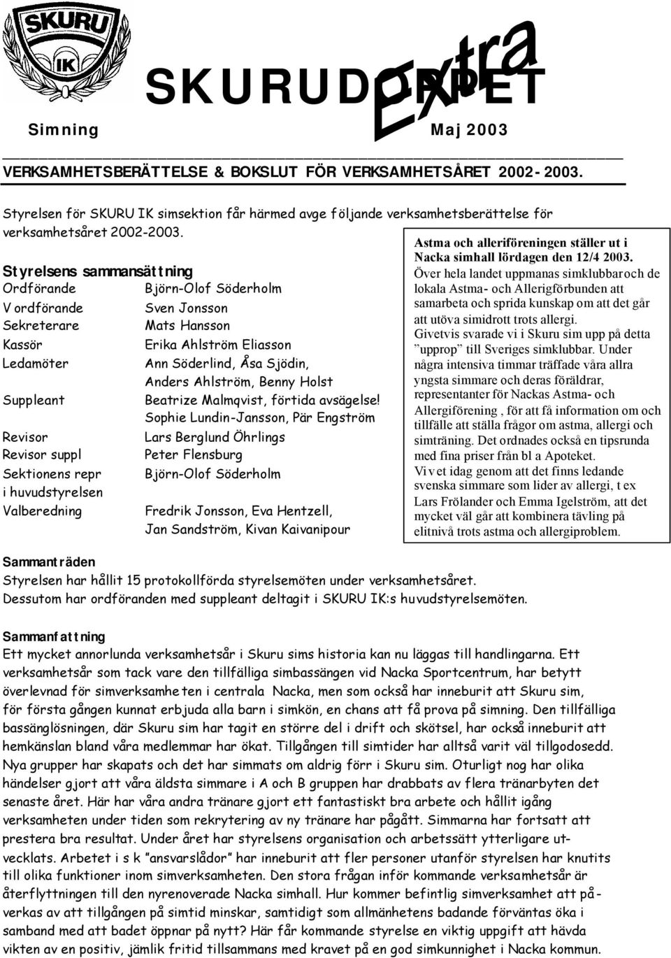 Styrelsens sammansättning Ordförande Björn-Olof Söderholm V ordförande Sekreterare Kassör Ledamöter Suppleant Revisor Revisor suppl Sektionens repr i huvudstyrelsen Valberedning Sven Jonsson Mats