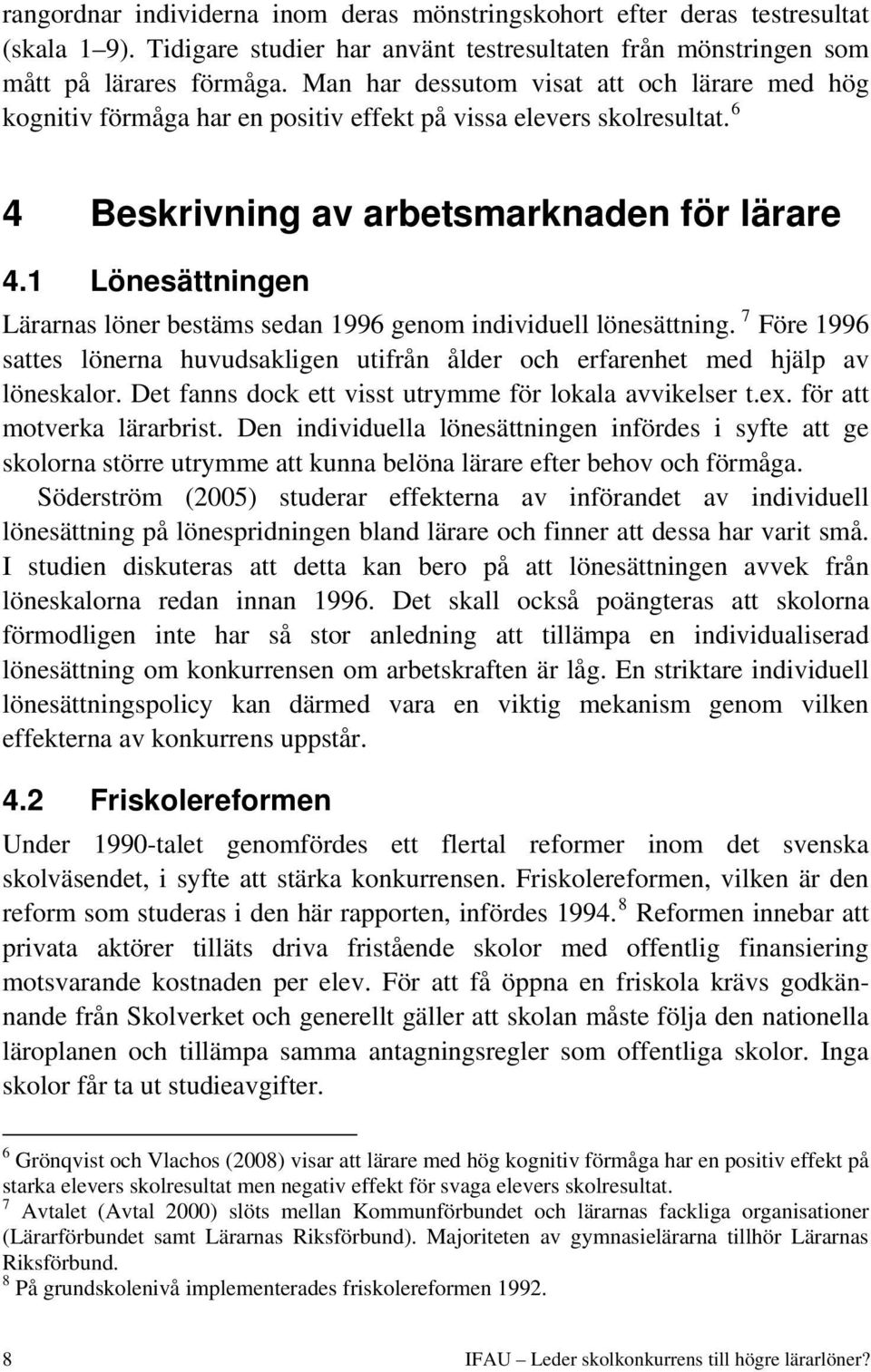 1 Lönesättningen Lärarnas löner bestäms sedan 1996 genom individuell lönesättning. 7 Före 1996 sattes lönerna huvudsakligen utifrån ålder och erfarenhet med hjälp av löneskalor.