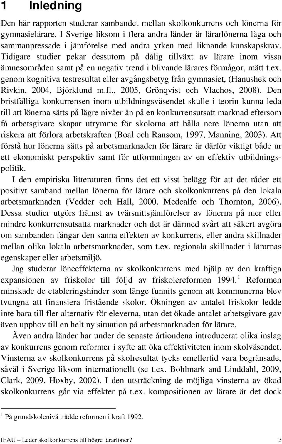 Tidigare studier pekar dessutom på dålig tillväxt av lärare inom vissa ämnesområden samt på en negativ trend i blivande lärares förmågor, mätt t.ex.