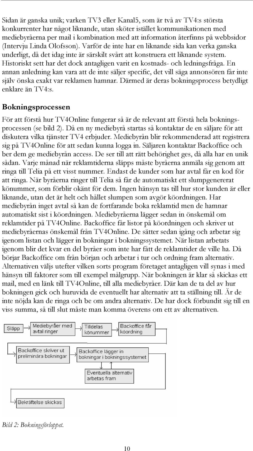 Historiskt sett har det dock antagligen varit en kostnads- och ledningsfråga.