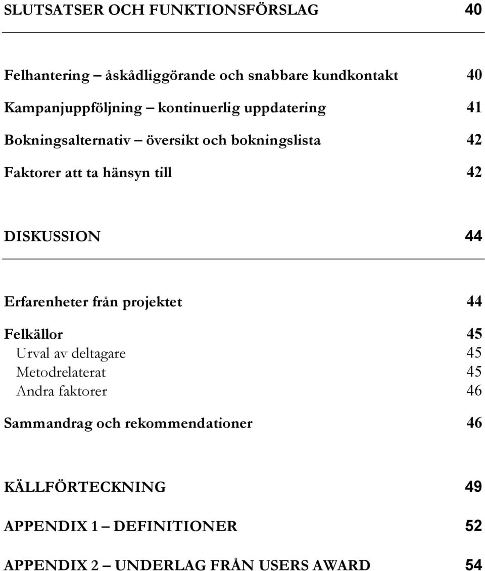 DISKUSSION 44 Erfarenheter från projektet 44 Felkällor 45 Urval av deltagare 45 Metodrelaterat 45 Andra faktorer