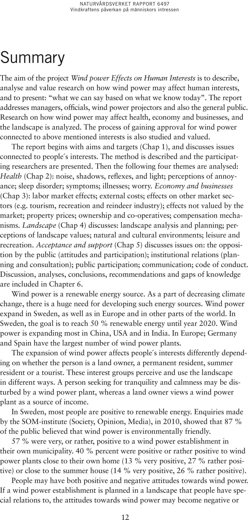 Research on how wind power may affect health, economy and businesses, and the landscape is analyzed.