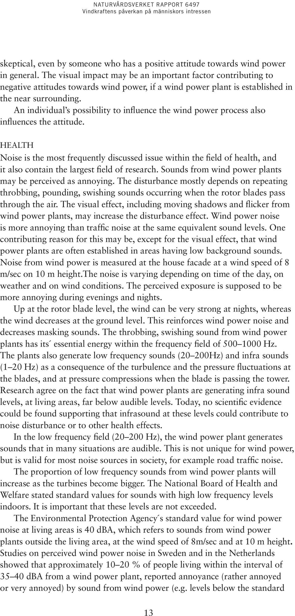 An individual s possibility to influence the wind power process also influences the attitude.