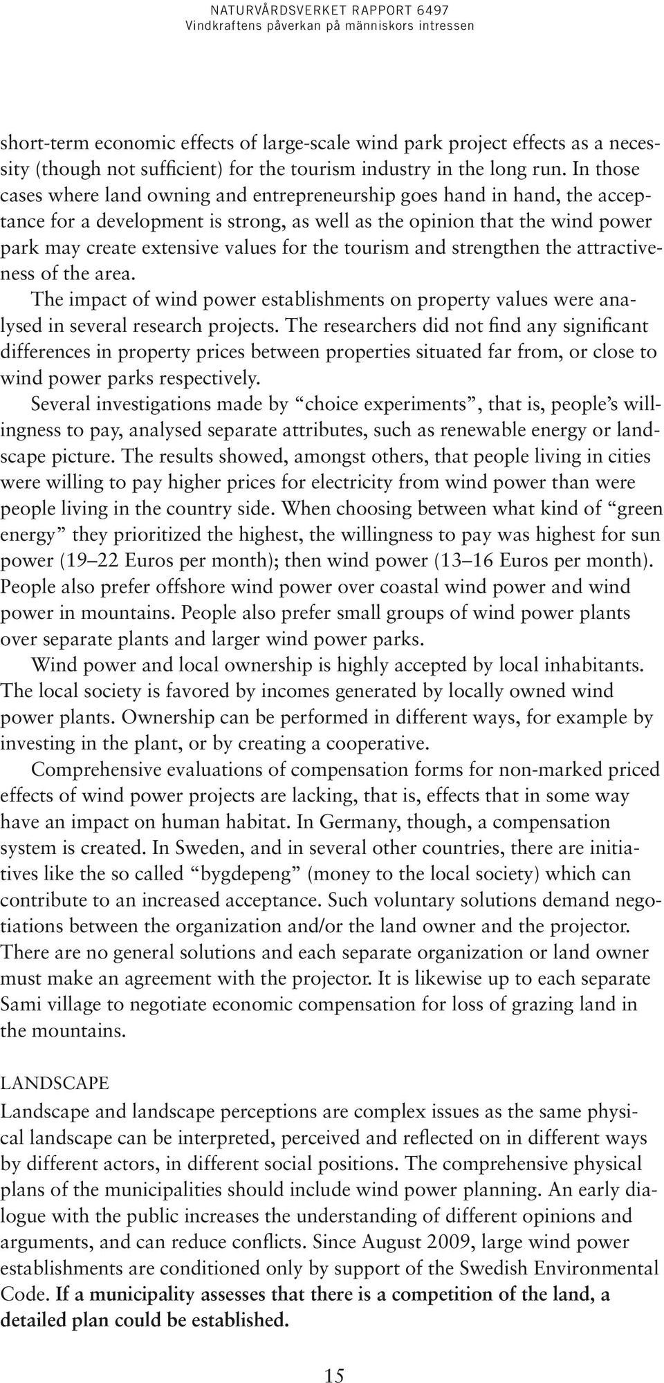 the tourism and strengthen the attractiveness of the area. The impact of wind power establishments on property values were analysed in several research projects.