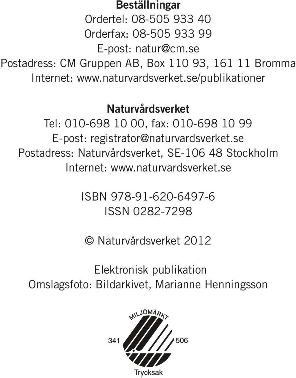 se/publikationer Naturvårdsverket Tel: 010-698 10 00, fax: 010-698 10 99 E-post: registrator@naturvardsverket.