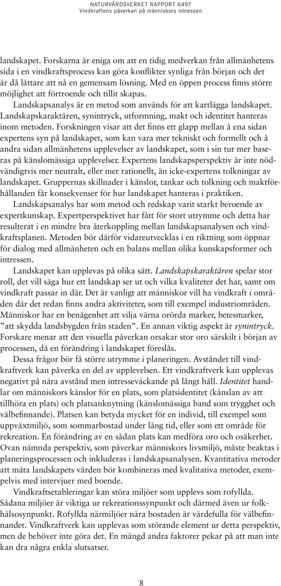 Landskapskaraktären, synintryck, utformning, makt och identitet hanteras inom metoden.