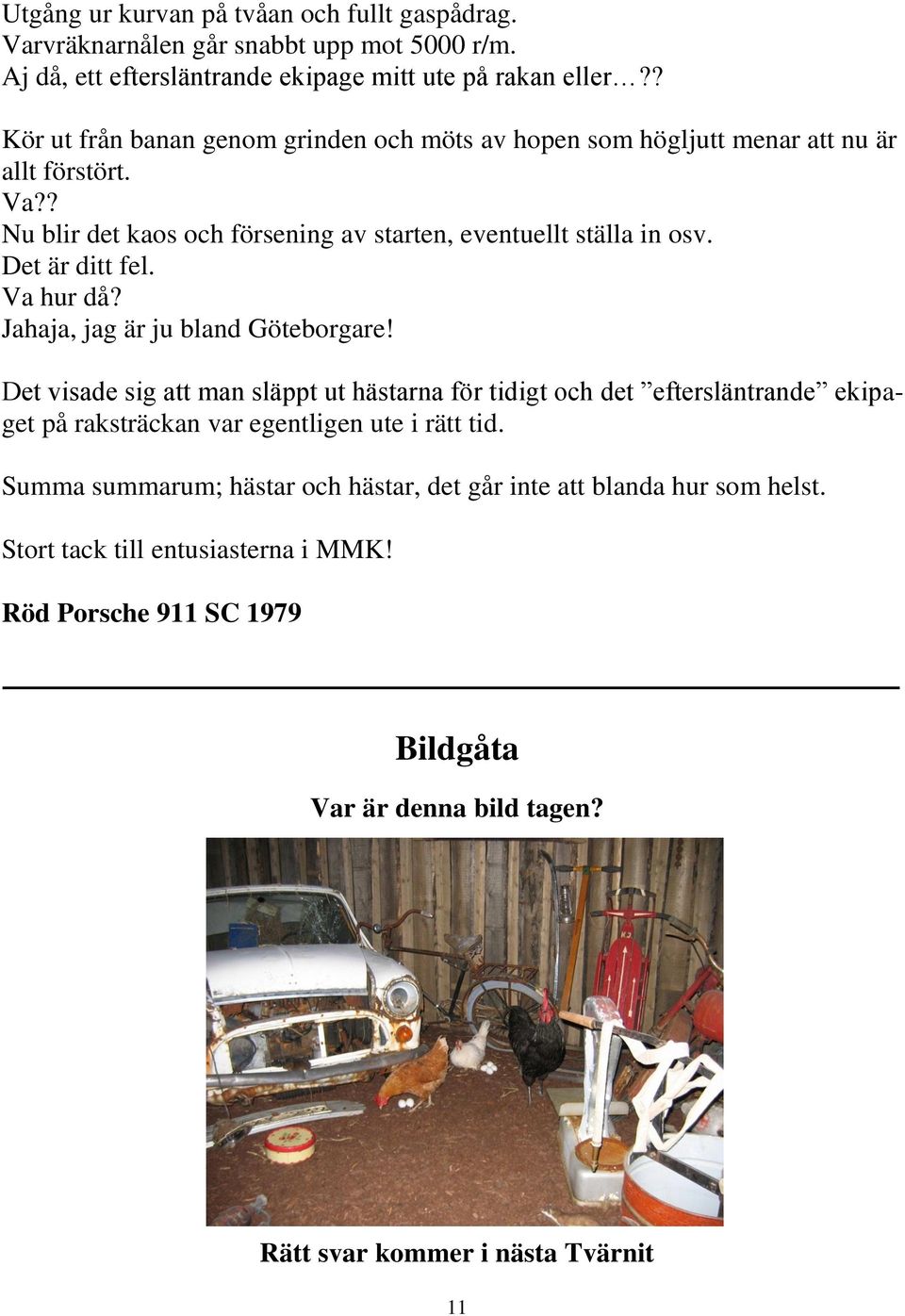 Det är ditt fel. Va hur då? Jahaja, jag är ju bland Göteborgare!