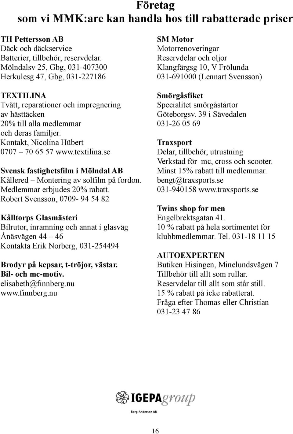 reparationer och impregnering Specialitet smörgåstårtor av hästtäcken Göteborgsv. 39 i Sävedalen 20% till alla medlemmar 031-26 05 69 och deras familjer.