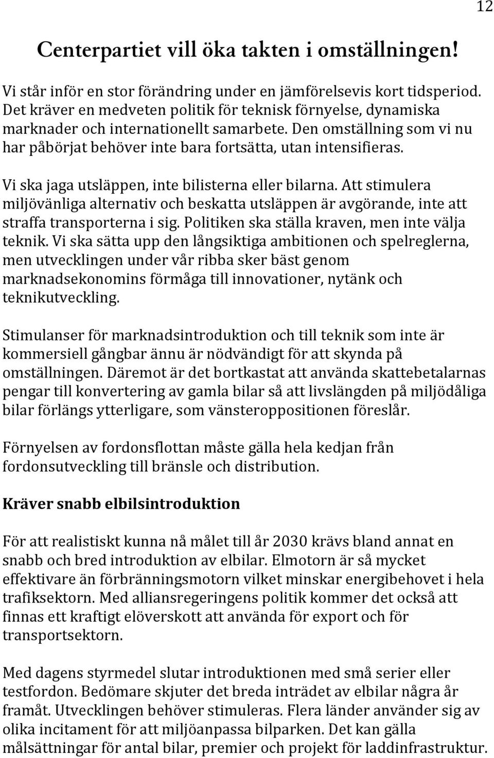 Vi ska jaga utsläppen, inte bilisterna eller bilarna. Att stimulera miljövänliga alternativ och beskatta utsläppen är avgörande, inte att straffa transporterna i sig.