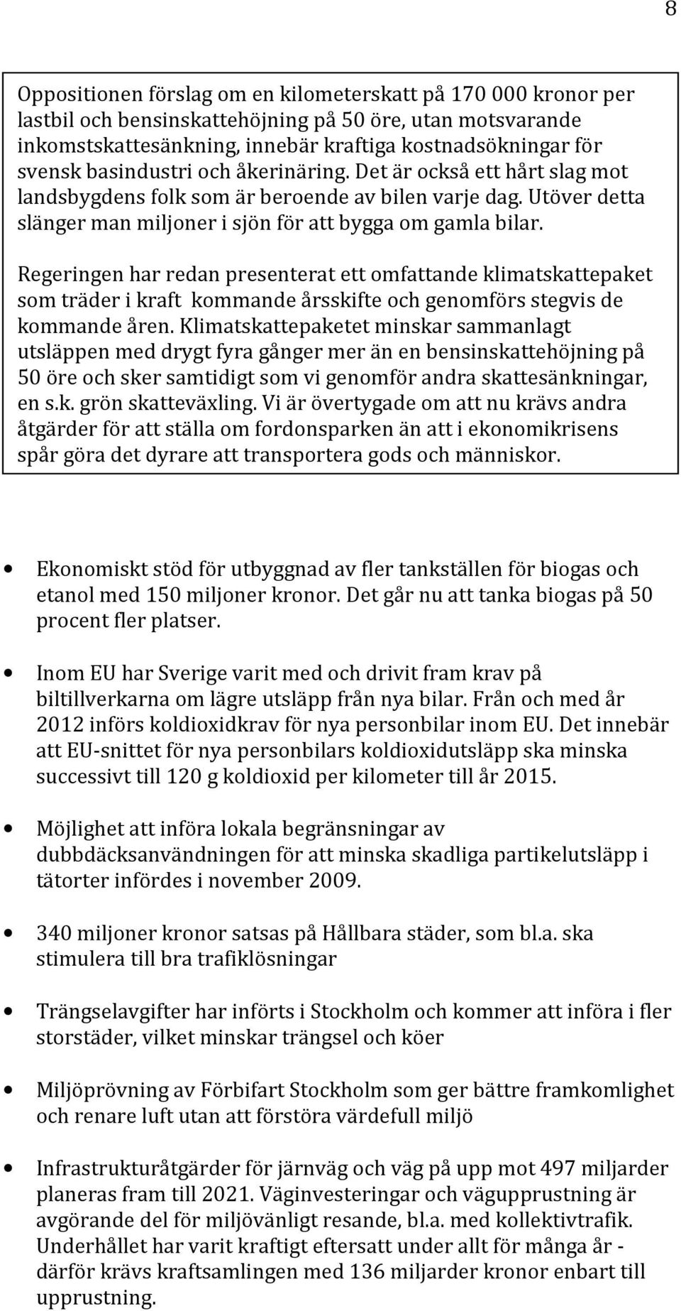 Regeringen har redan presenterat ett omfattande klimatskattepaket som träder i kraft kommande årsskifte och genomförs stegvis de kommande åren.