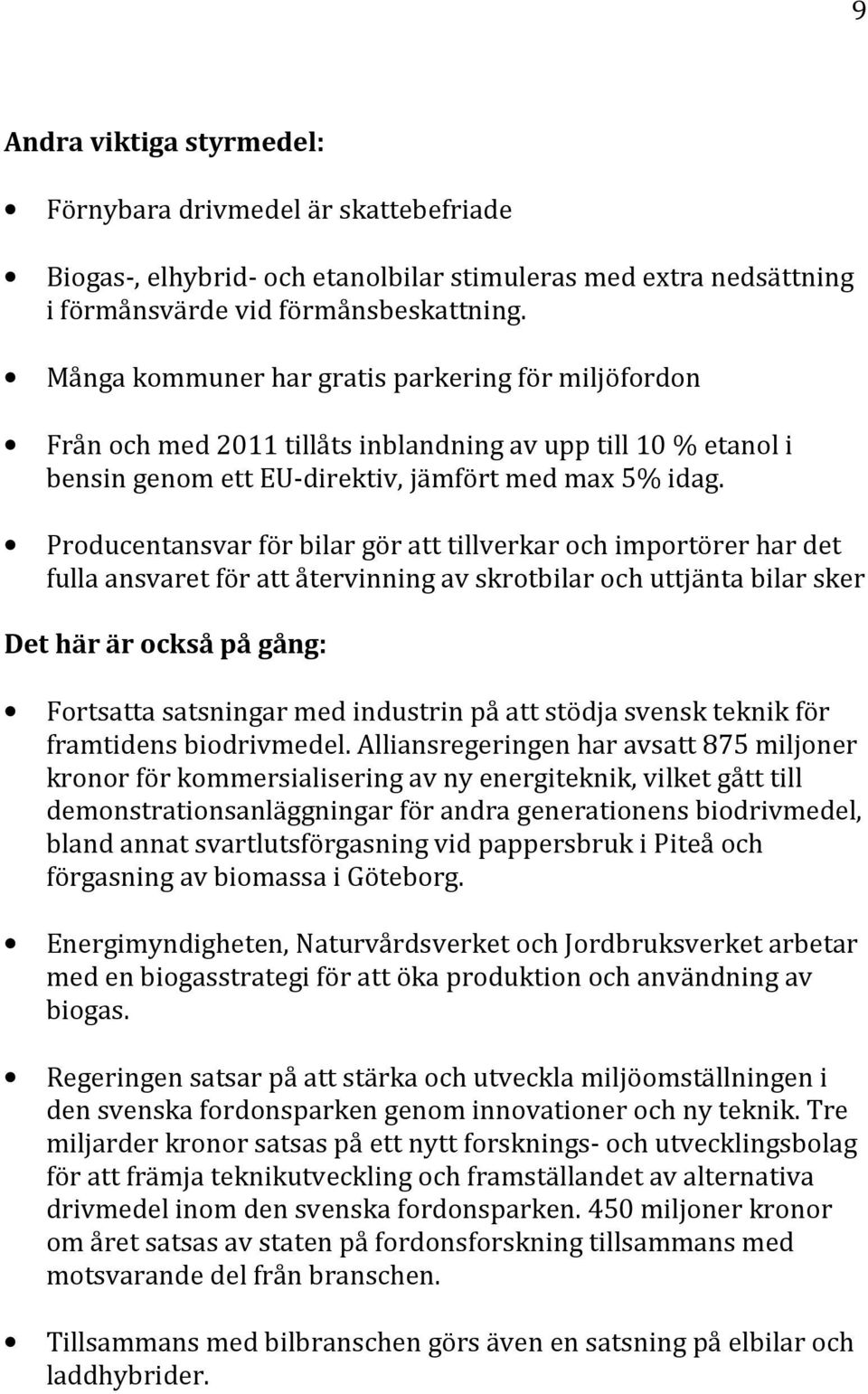 Producentansvar för bilar gör att tillverkar och importörer har det fulla ansvaret för att återvinning av skrotbilar och uttjänta bilar sker Det här är också på gång: Fortsatta satsningar med