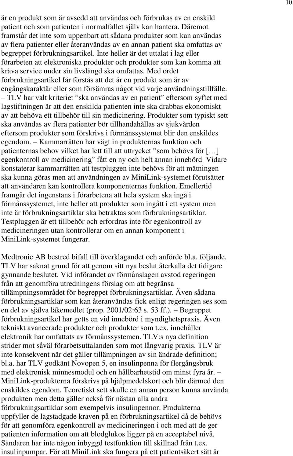 Inte heller är det uttalat i lag eller förarbeten att elektroniska produkter och produkter som kan komma att kräva service under sin livslängd ska omfattas.