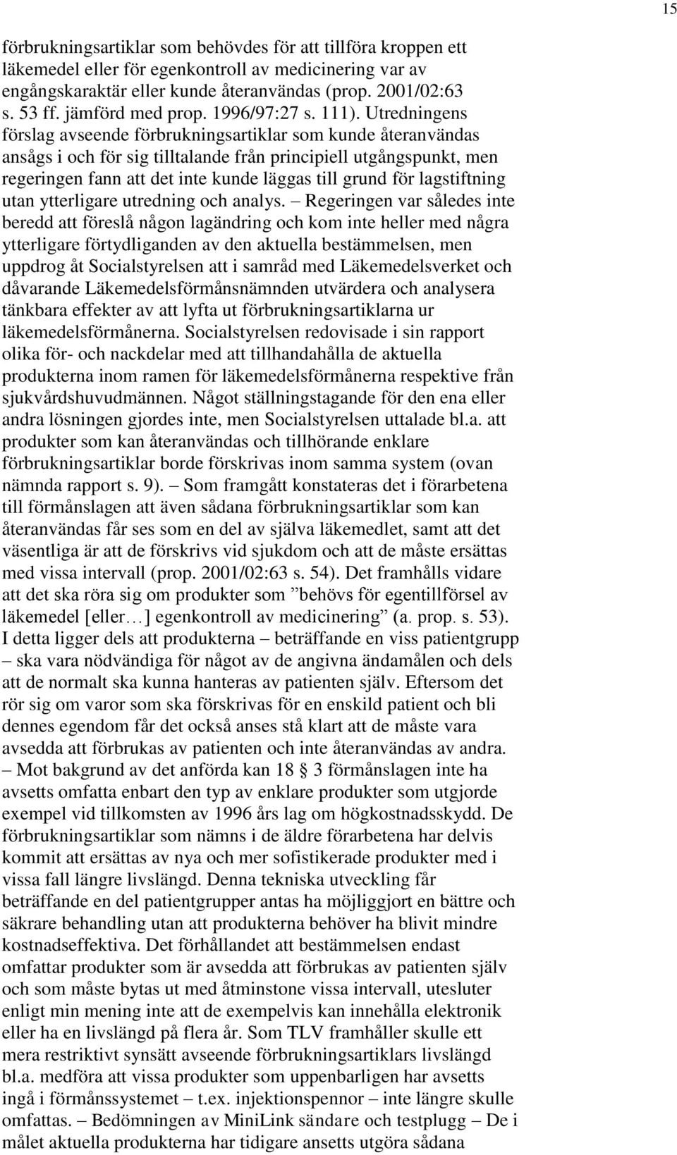 Utredningens förslag avseende förbrukningsartiklar som kunde återanvändas ansågs i och för sig tilltalande från principiell utgångspunkt, men regeringen fann att det inte kunde läggas till grund för