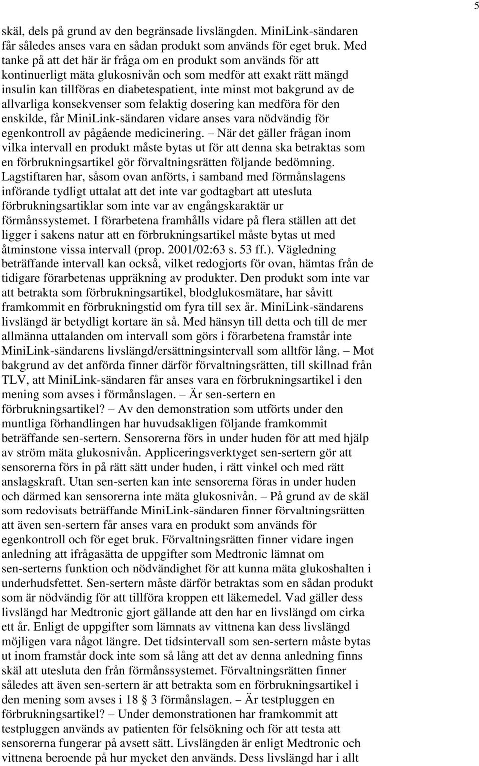 bakgrund av de allvarliga konsekvenser som felaktig dosering kan medföra för den enskilde, får MiniLink-sändaren vidare anses vara nödvändig för egenkontroll av pågående medicinering.