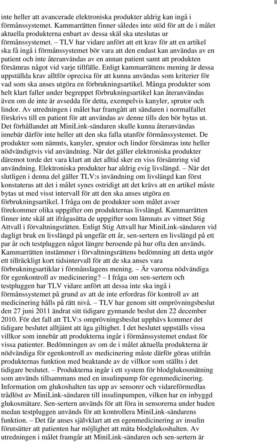 TLV har vidare anfört att ett krav för att en artikel ska få ingå i förmånssystemet bör vara att den endast kan användas av en patient och inte återanvändas av en annan patient samt att produkten