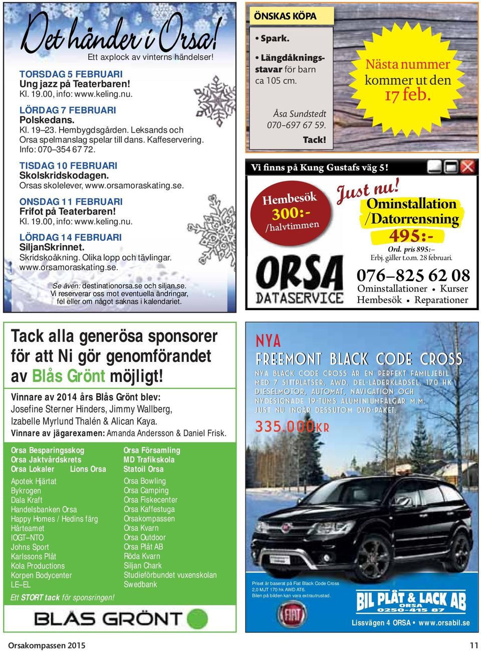 Kl. 19.00, info: www.keling.nu. LÖRDAG 14 FEBRUARI SiljanSkrinnet. Skridskoåkning. Olika lopp och tävlingar. www.orsamoraskating.se.