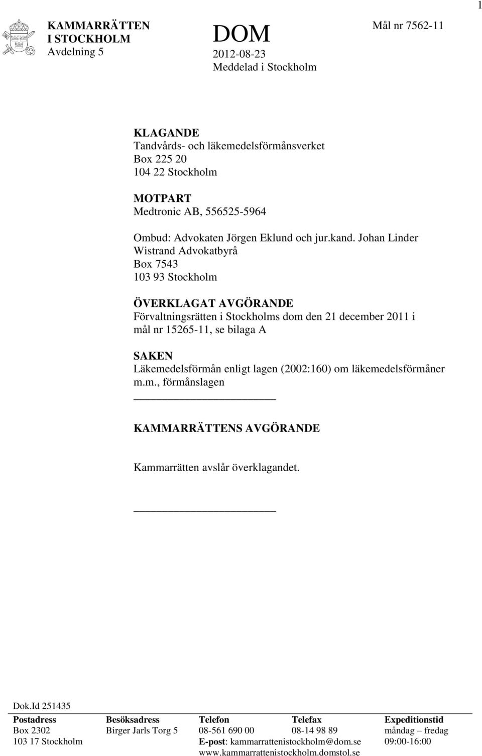 Johan Linder Wistrand Advokatbyrå Box 7543 103 93 Stockholm ÖVERKLAGAT AVGÖRANDE Förvaltningsrätten i Stockholms dom den 21 december 2011 i mål nr 15265-11, se bilaga A SAKEN Läkemedelsförmån