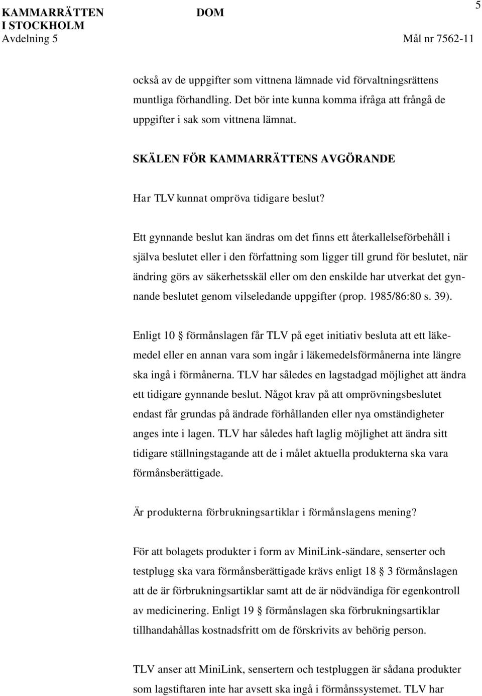 Ett gynnande beslut kan ändras om det finns ett återkallelseförbehåll i själva beslutet eller i den författning som ligger till grund för beslutet, när ändring görs av säkerhetsskäl eller om den