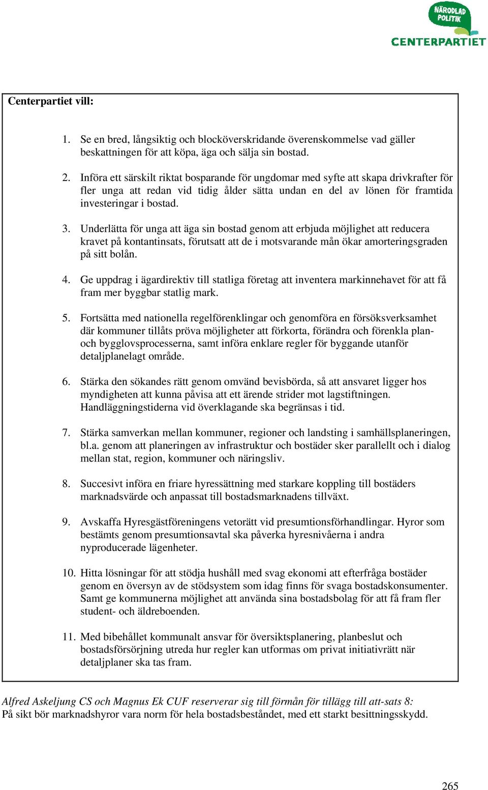 Underlätta för unga att äga sin bostad genom att erbjuda möjlighet att reducera kravet på kontantinsats, förutsatt att de i motsvarande mån ökar amorteringsgraden på sitt bolån. 4.