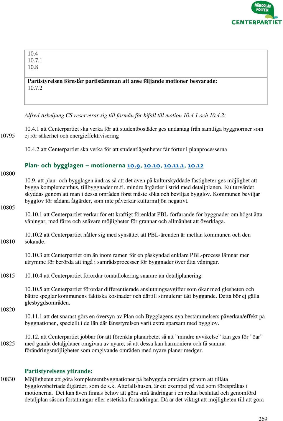 10.10, 10.11.1, 10.12 10.9. att plan- och bygglagen ändras så att det även på kulturskyddade fastigheter ges möjlighet att bygga komplementhus, tillbyggnader m.fl.