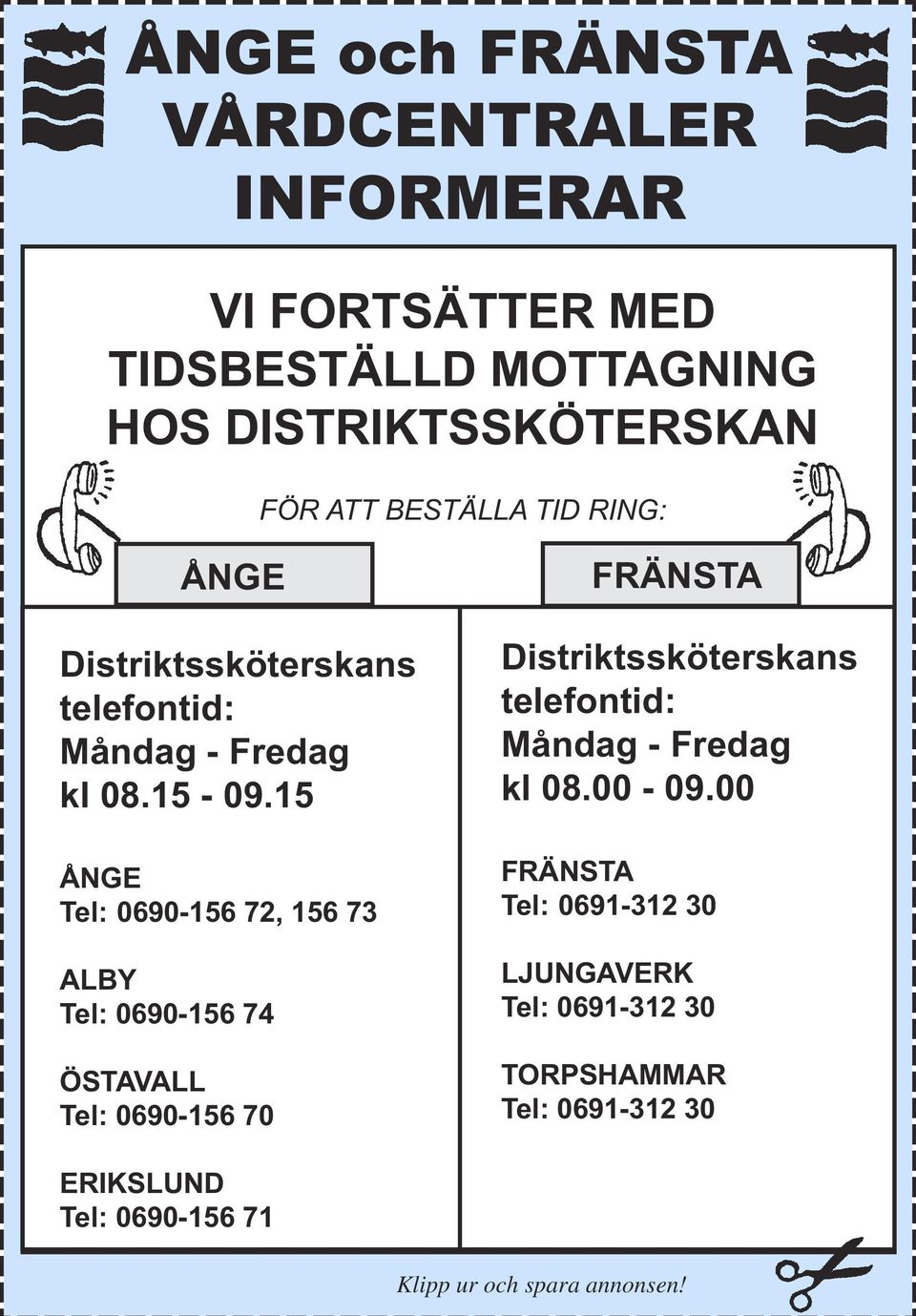 15 ÅNGE Tel: 0690-156 72, 156 73 ALBY Tel: 0690-156 74 ÖSTAVALL Tel: 0690-156 70 FRÄNSTA Distriktssköterskans telefontid: