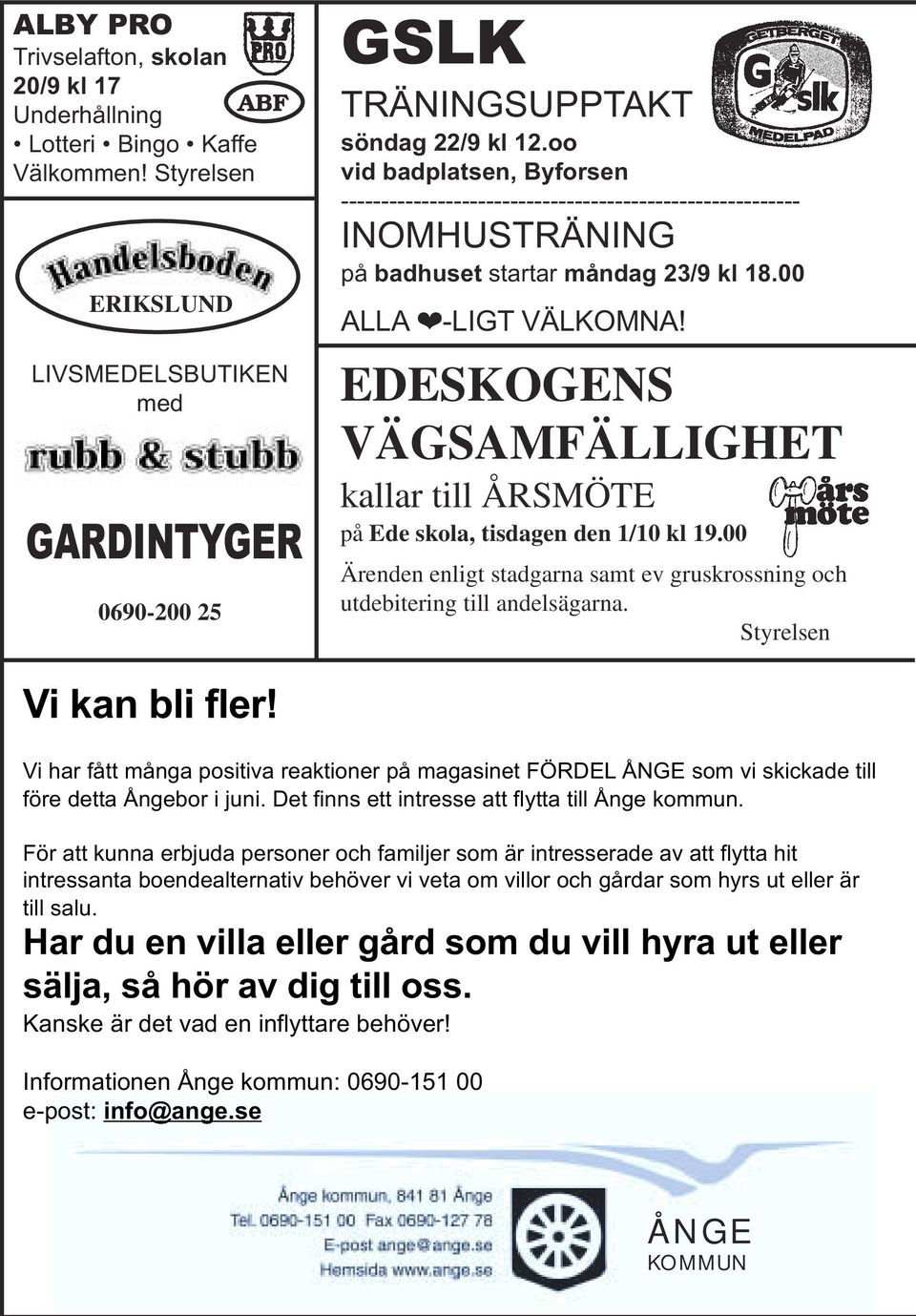 EDESKOGENS VÄGSAMFÄLLIGHET kallar till ÅRSMÖTE på Ede skola, tisdagen den 1/10 kl 19.00 Ärenden enligt stadgarna samt ev gruskrossning och utdebitering till andelsägarna. Styrelsen Vi kan bli fler!