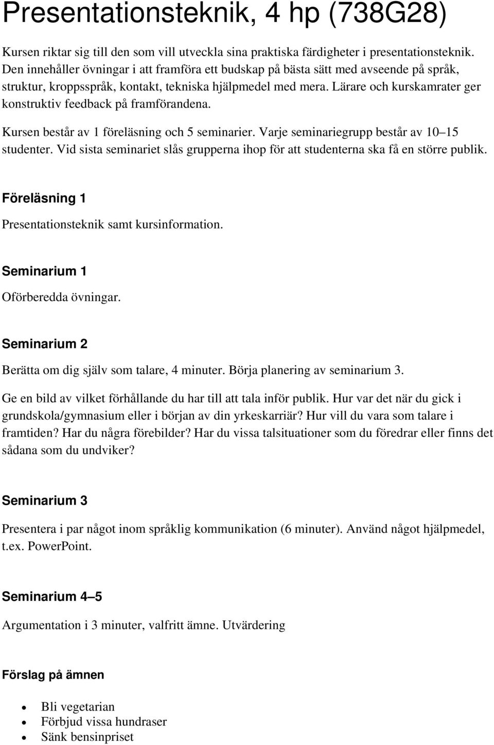 Lärare och kurskamrater ger konstruktiv feedback på framförandena. Kursen består av 1 föreläsning och 5 seminarier. Varje seminariegrupp består av 10 15 studenter.