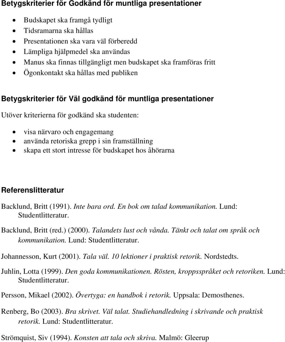 närvaro och engagemang använda retoriska grepp i sin framställning skapa ett stort intresse för budskapet hos åhörarna Referenslitteratur Backlund, Britt (1991). Inte bara ord.