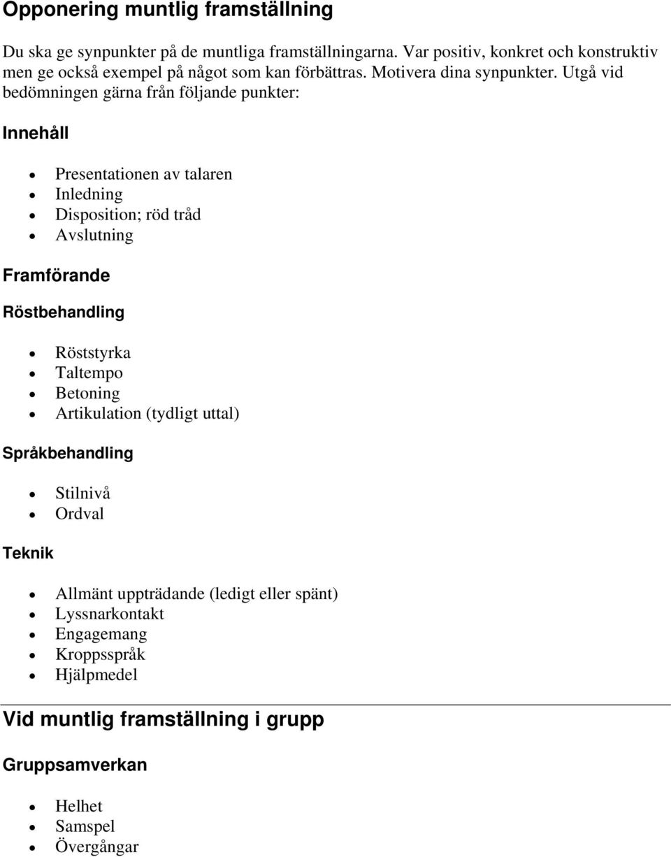 Utgå vid bedömningen gärna från följande punkter: Innehåll Presentationen av talaren Inledning Disposition; röd tråd Avslutning Framförande Röstbehandling