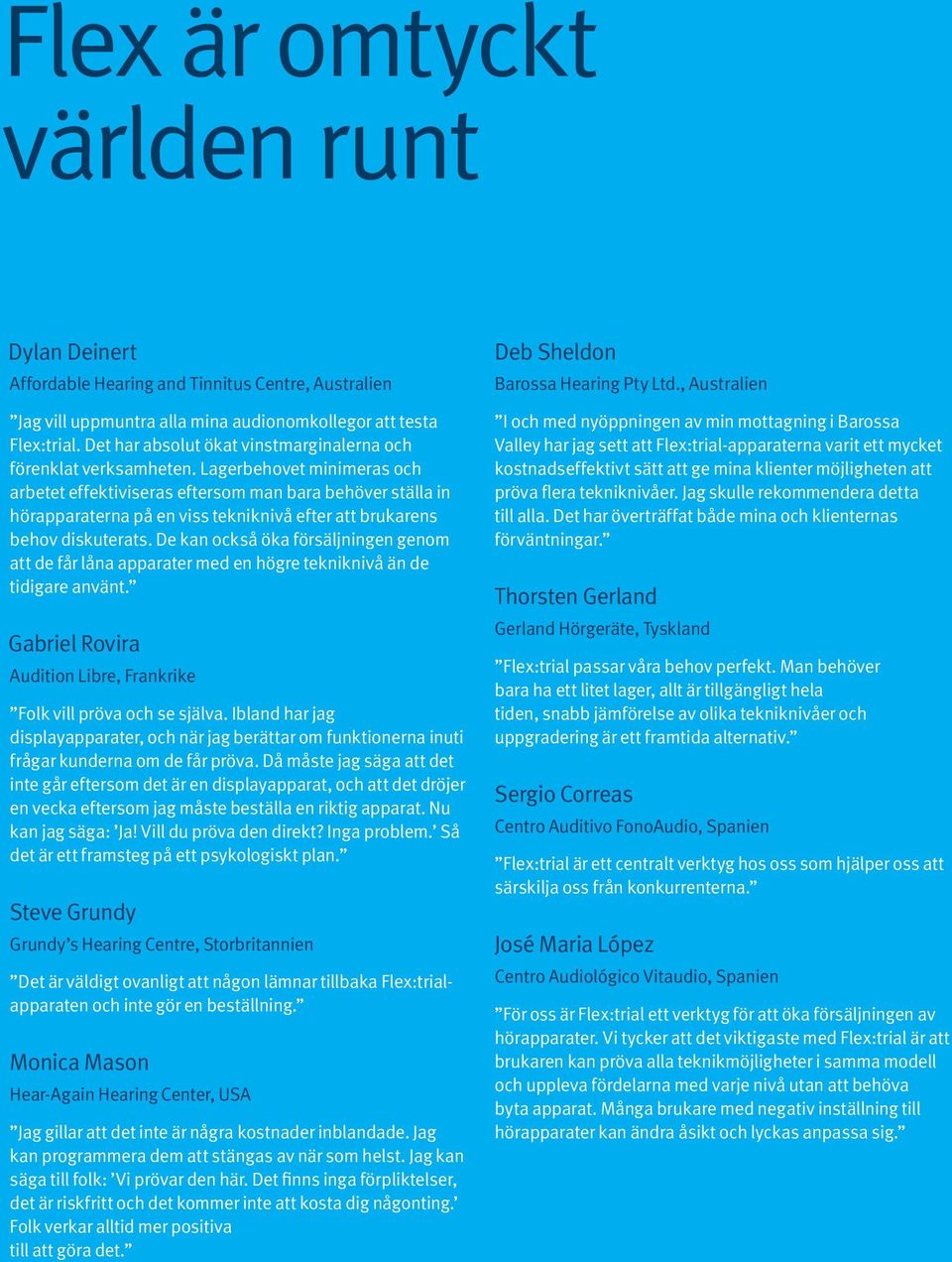 Lagerbehovet minimeras och arbetet effektiviseras eftersom man bara behöver ställa in hörapparaterna på en viss tekniknivå efter att brukarens behov diskuterats.