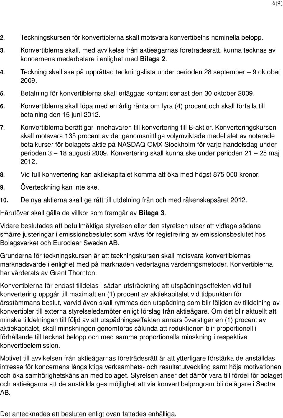 Teckning skall ske på upprättad teckningslista under perioden 28 september 9 oktober 2009. 5. Betalning för konvertiblerna skall erläggas kontant senast den 30 oktober 2009. 6.