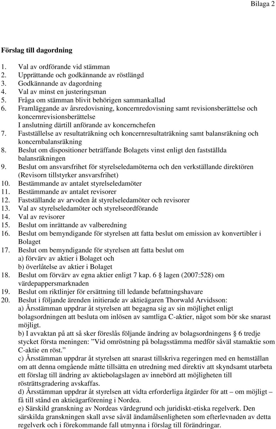 Framläggande av årsredovisning, koncernredovisning samt revisionsberättelse och koncernrevisionsberättelse I anslutning därtill anförande av koncernchefen 7.