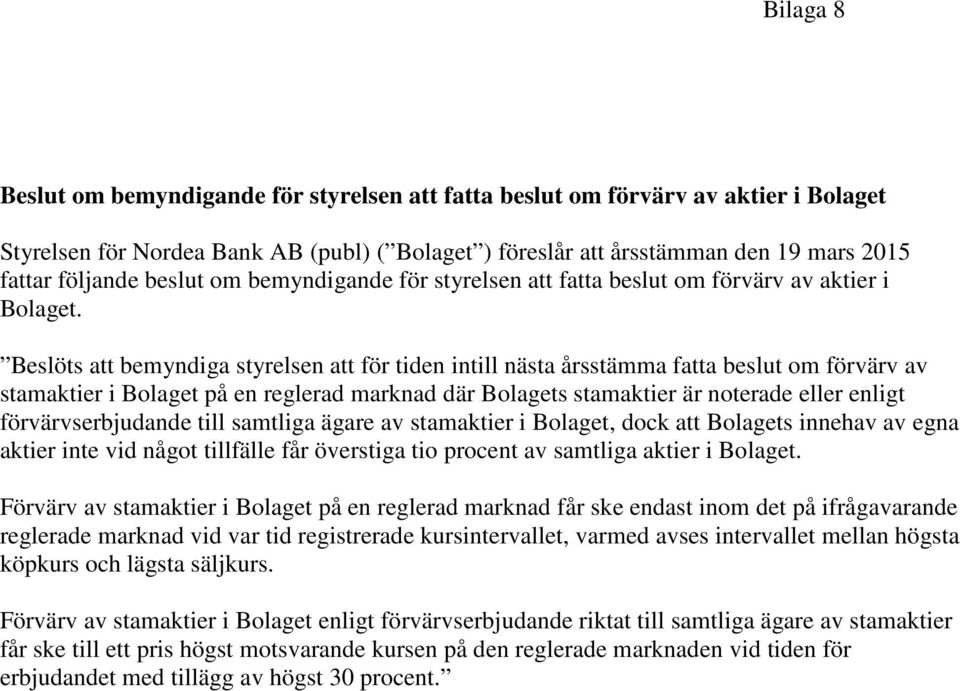 Beslöts att bemyndiga styrelsen att för tiden intill nästa årsstämma fatta beslut om förvärv av stamaktier i Bolaget på en reglerad marknad där Bolagets stamaktier är noterade eller enligt