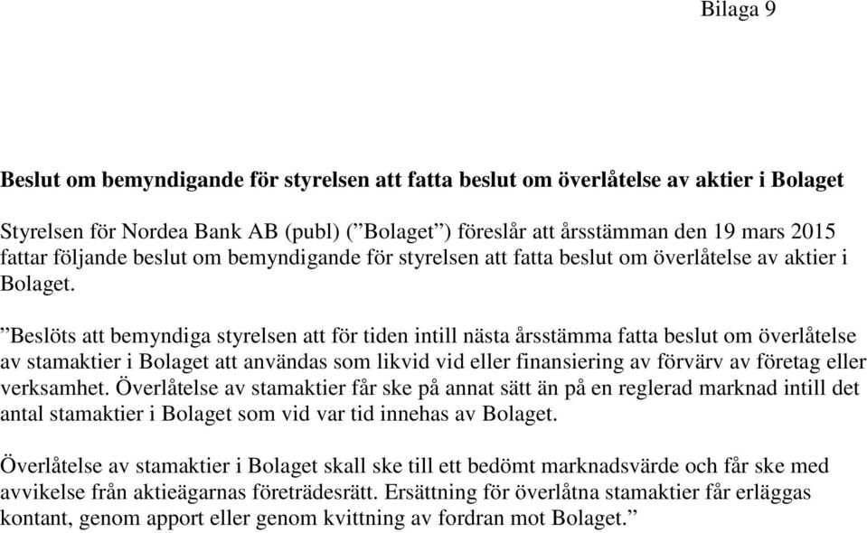 Beslöts att bemyndiga styrelsen att för tiden intill nästa årsstämma fatta beslut om överlåtelse av stamaktier i Bolaget att användas som likvid vid eller finansiering av förvärv av företag eller