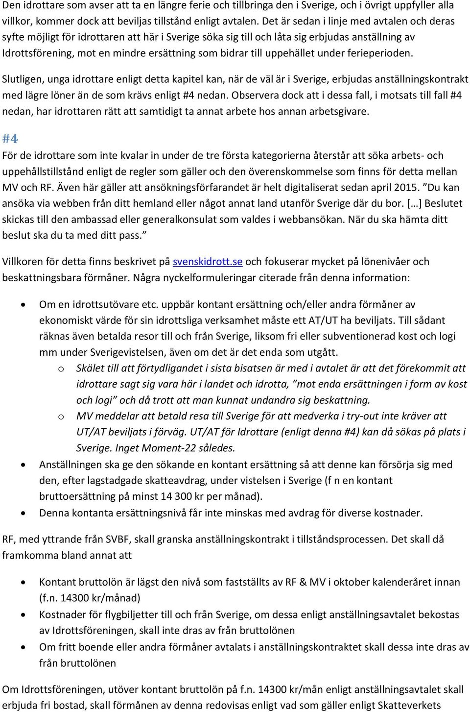 uppehället under ferieperioden. Slutligen, unga idrottare enligt detta kapitel kan, när de väl är i Sverige, erbjudas anställningskontrakt med lägre löner än de som krävs enligt #4 nedan.