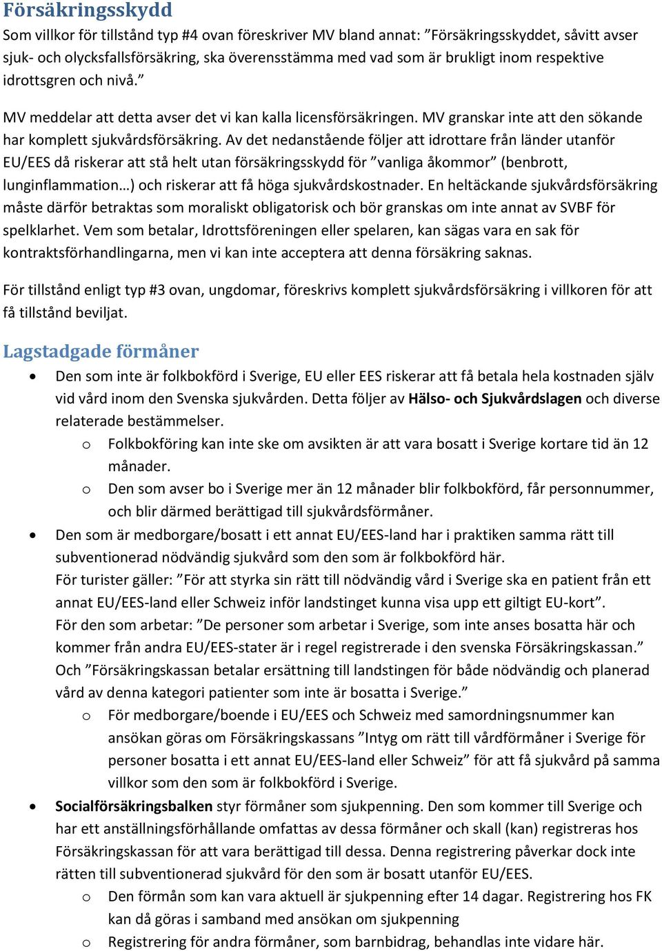 Av det nedanstående följer att idrottare från länder utanför EU/EES då riskerar att stå helt utan försäkringsskydd för vanliga åkommor (benbrott, lunginflammation ) och riskerar att få höga